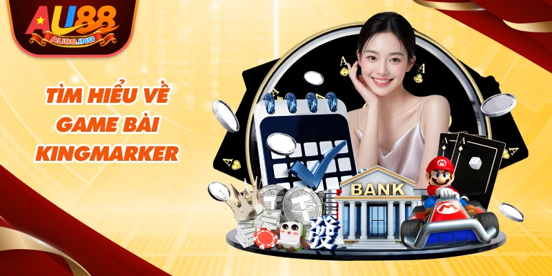 Tìm hiểu về game bài Kingmarker